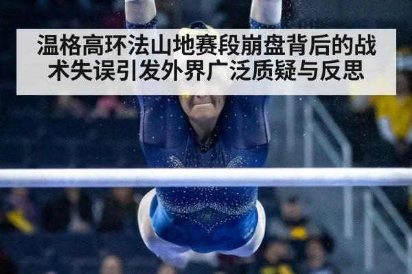 温格高环法山地赛段崩盘背后的战术失误引发外界广泛质疑与反思